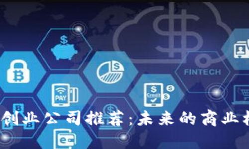 2023年区块链创业公司推荐：未来的商业机会与成功案例